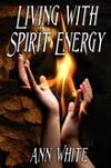 Living with Spirit Energy by transformational author and teacher Ann White